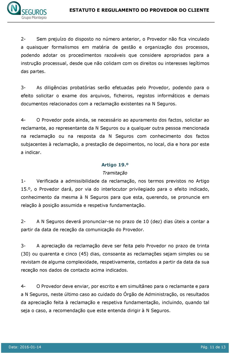 3- As diligências probatórias serão efetuadas pelo Provedor, podendo para o efeito solicitar o exame dos arquivos, ficheiros, registos informáticos e demais documentos relacionados com a reclamação