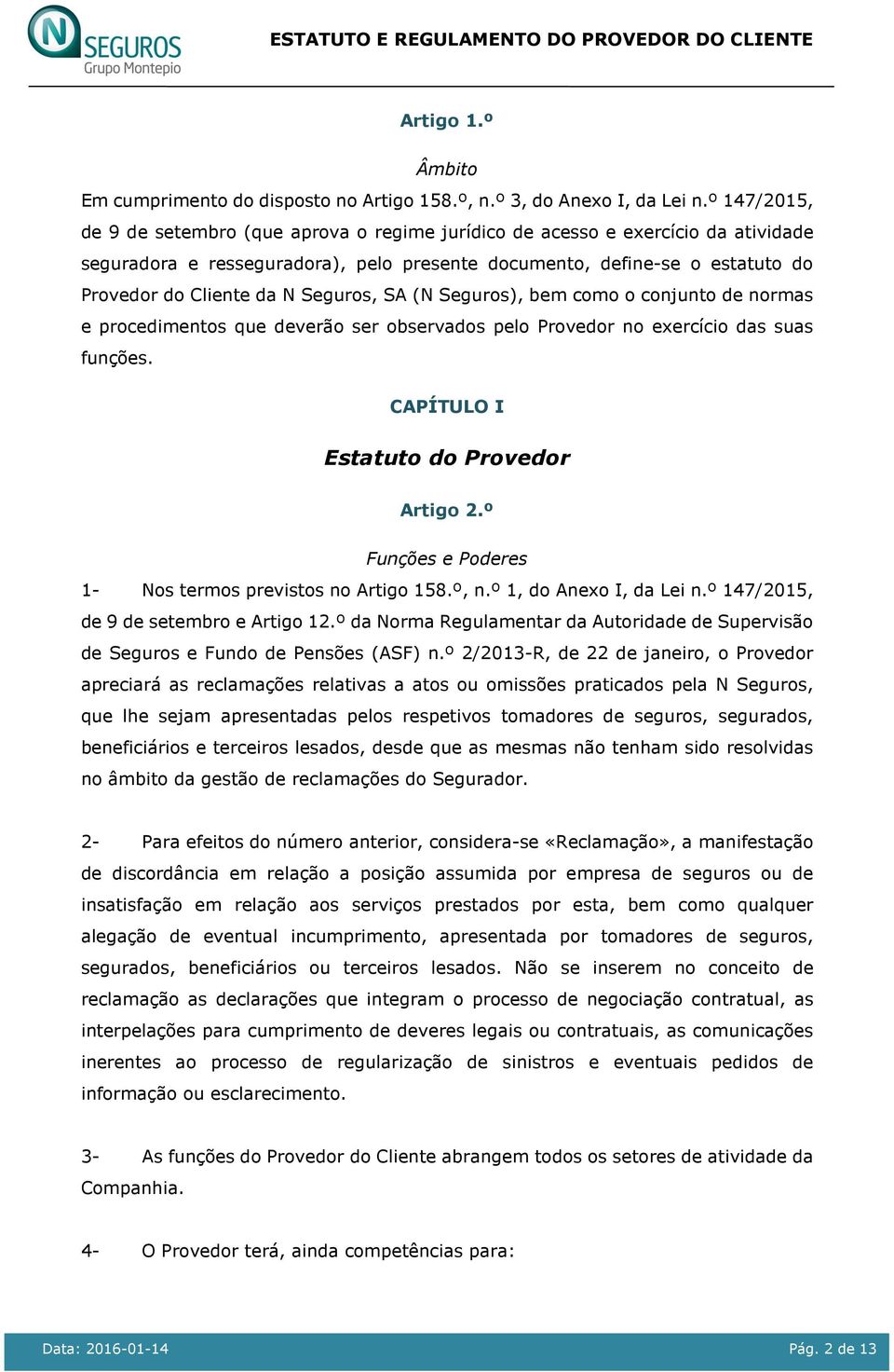 Seguros, SA (N Seguros), bem como o conjunto de normas e procedimentos que deverão ser observados pelo Provedor no exercício das suas funções. CAPÍTULO I Estatuto do Provedor Artigo 2.