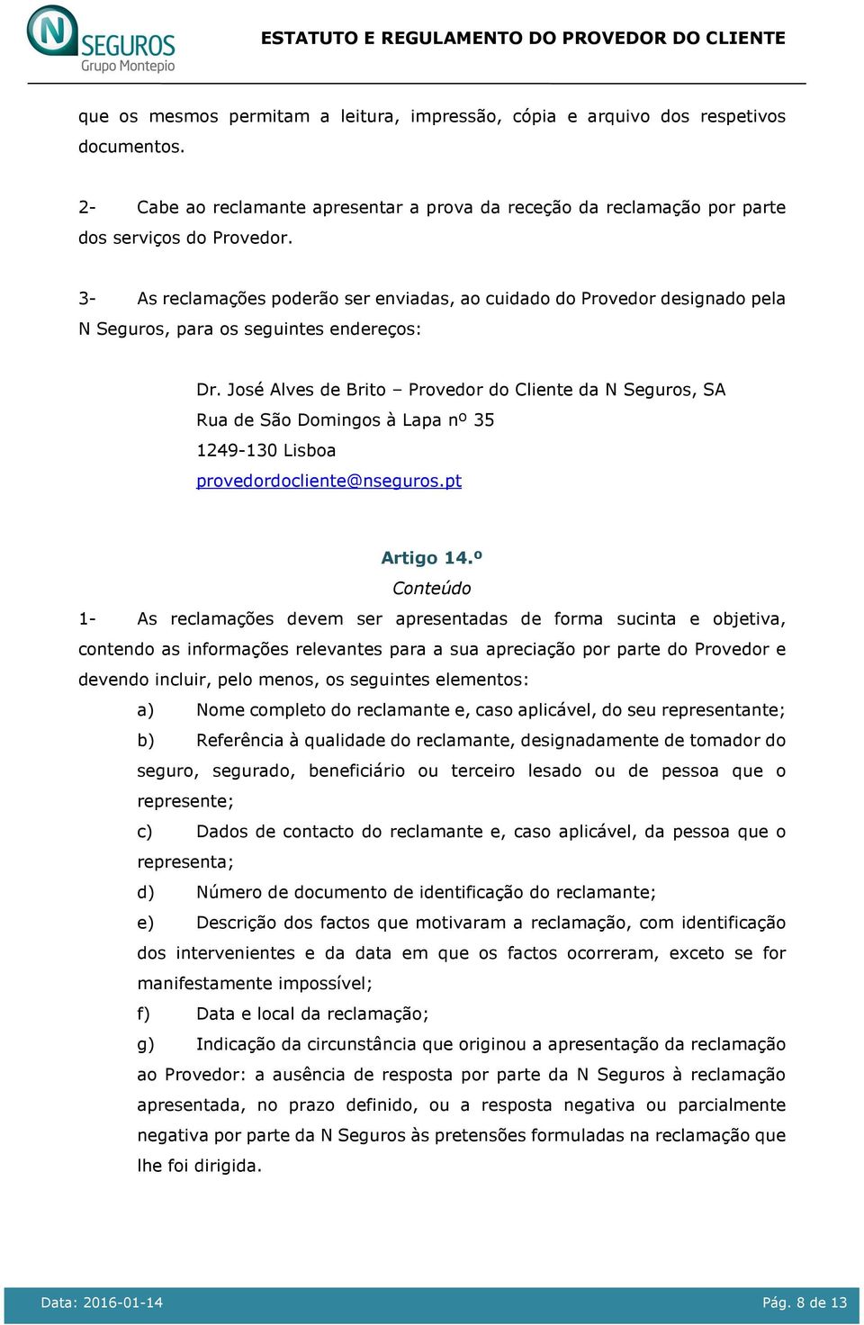 José Alves de Brito Provedor do Cliente da N Seguros, SA Rua de São Domingos à Lapa nº 35 1249-130 Lisboa provedordocliente@nseguros.pt Artigo 14.