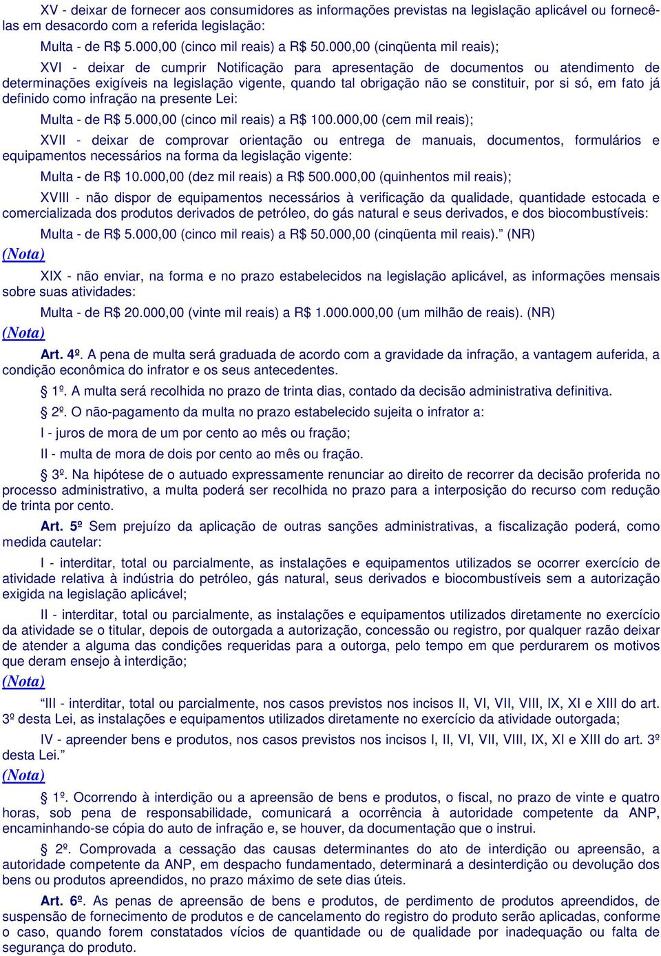 constituir, por si só, em fato já definido como infração na presente Lei: Multa - de R$ 5.000,00 (cinco mil reais) a R$ 100.