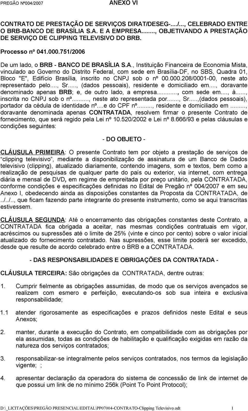 CO DE BRASÍLIA S.A., Instituição Financeira de Economia Mista, vinculado ao Governo do Distrito Federal, com sede em Brasília-DF, no SBS, Quadra 01, Bloco "E", Edifício Brasília, inscrito no CNPJ sob o nº 00.