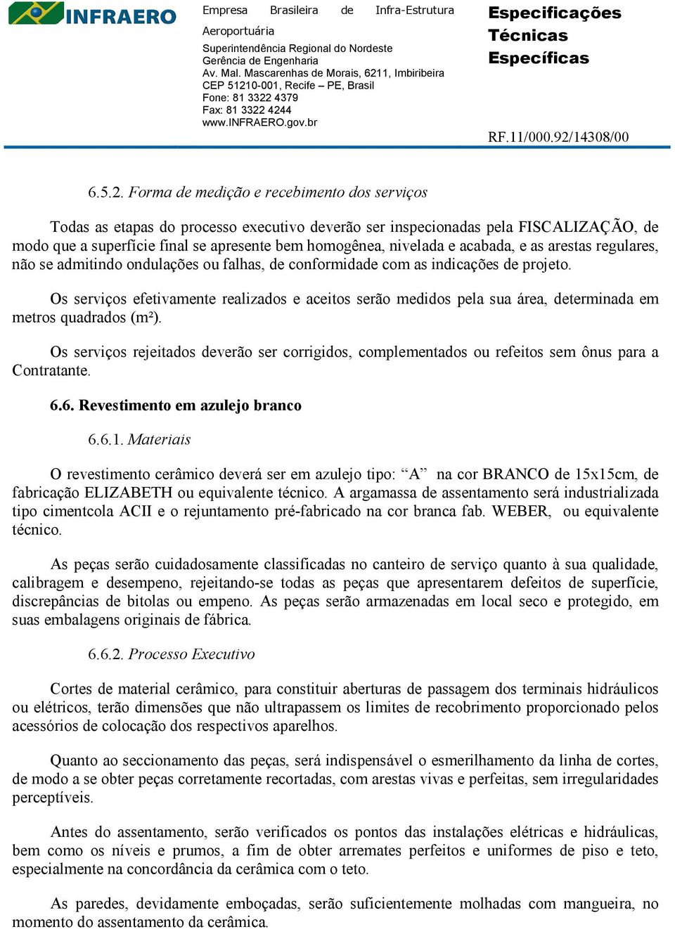 acabada, e as arestas regulares, não se admitindo ondulações ou falhas, de conformidade com as indicações de projeto.