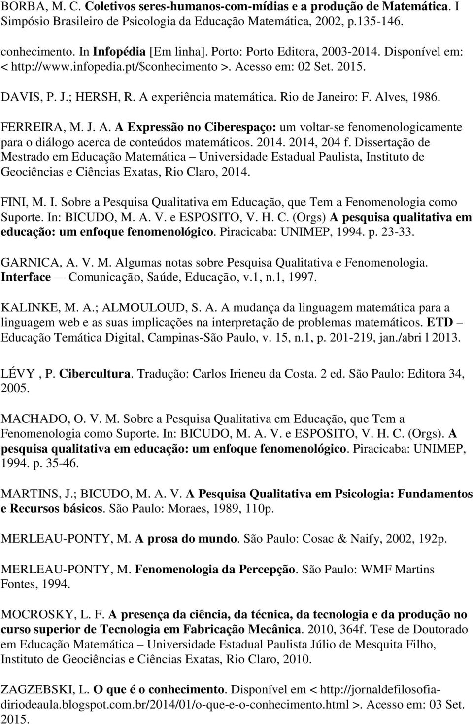 FERREIRA, M. J. A. A Expressão no Ciberespaço: um voltar-se fenomenologicamente para o diálogo acerca de conteúdos matemáticos. 2014. 2014, 204 f.