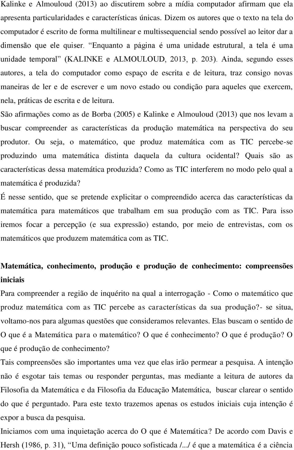 Enquanto a página é uma unidade estrutural, a tela é uma unidade temporal (KALINKE e ALMOULOUD, 2013, p. 203).