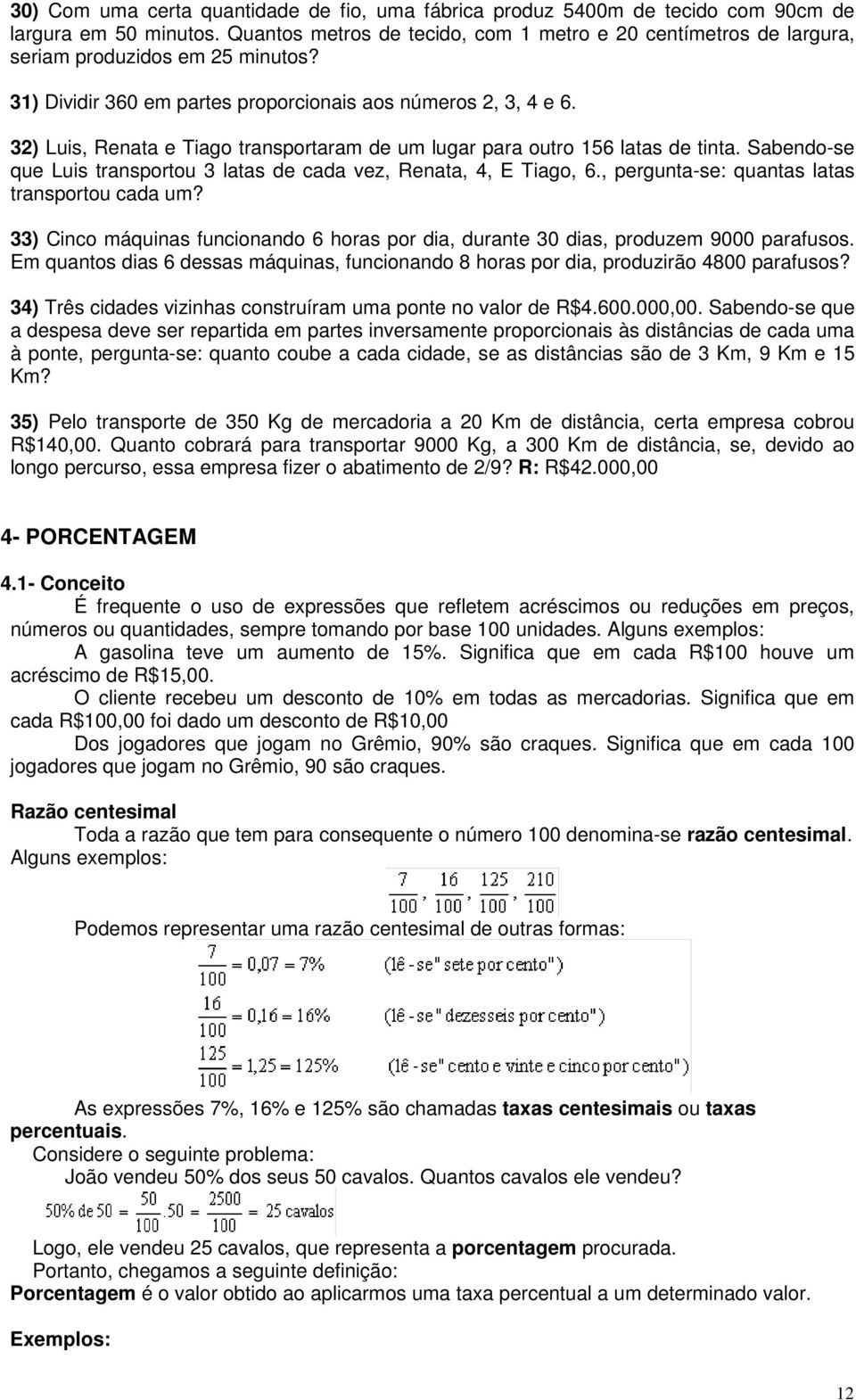 3) Luis, Renata e Tiago transportaram de um lugar para outro 156 latas de tinta. Sabendo-se que Luis transportou 3 latas de cada vez, Renata, 4, E Tiago, 6.