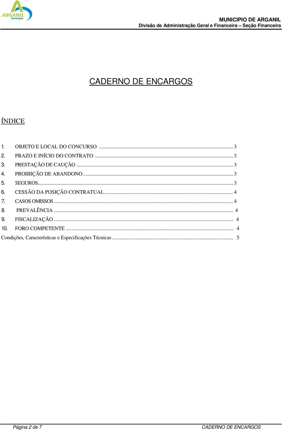 CESSÃO DA POSIÇÃO CONTRATUAL... 4 7. CASOS OMISSOS... 4 8. PREVALÊNCIA... 4 9.