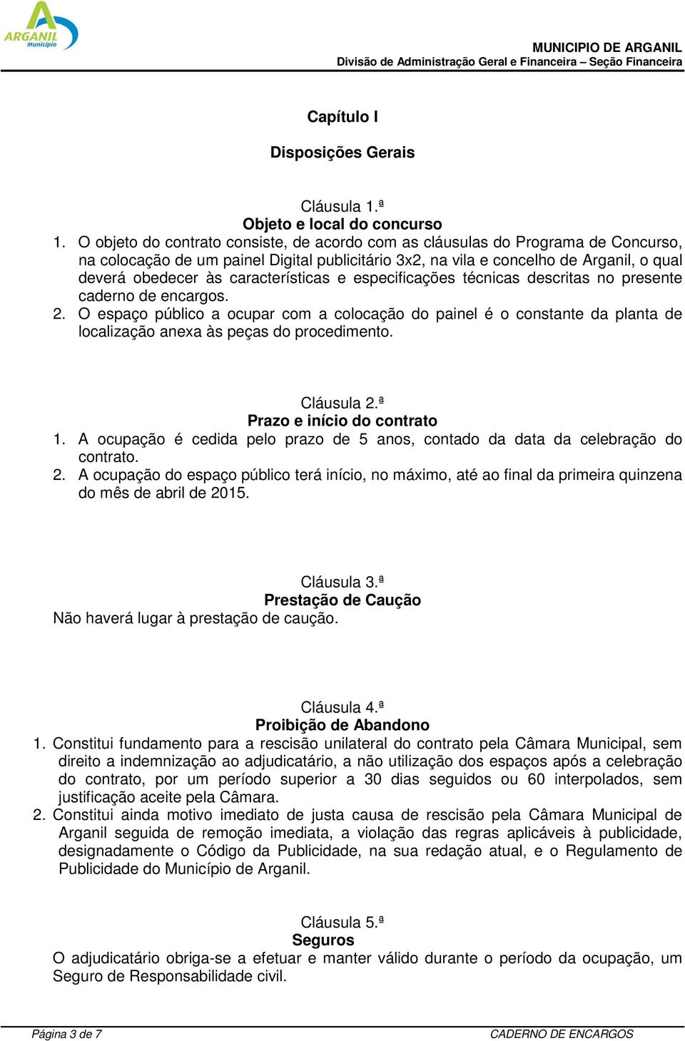 características e especificações técnicas descritas no presente caderno de encargos. 2.