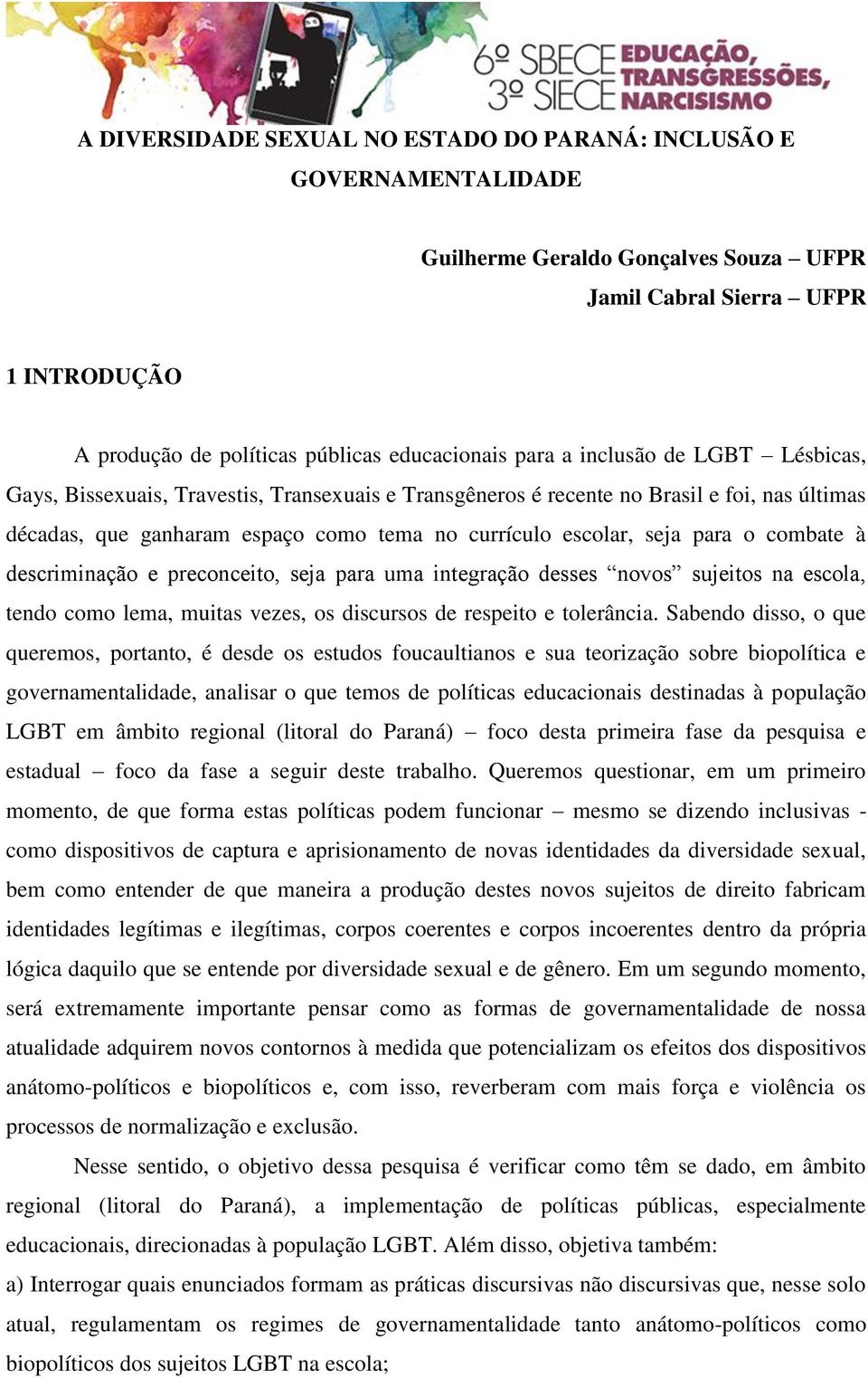 combate à descriminação e preconceito, seja para uma integração desses novos sujeitos na escola, tendo como lema, muitas vezes, os discursos de respeito e tolerância.