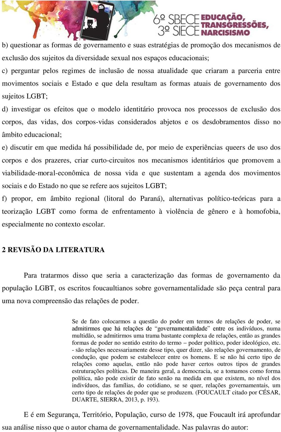 provoca nos processos de exclusão dos corpos, das vidas, dos corpos-vidas considerados abjetos e os desdobramentos disso no âmbito educacional; e) discutir em que medida há possibilidade de, por meio