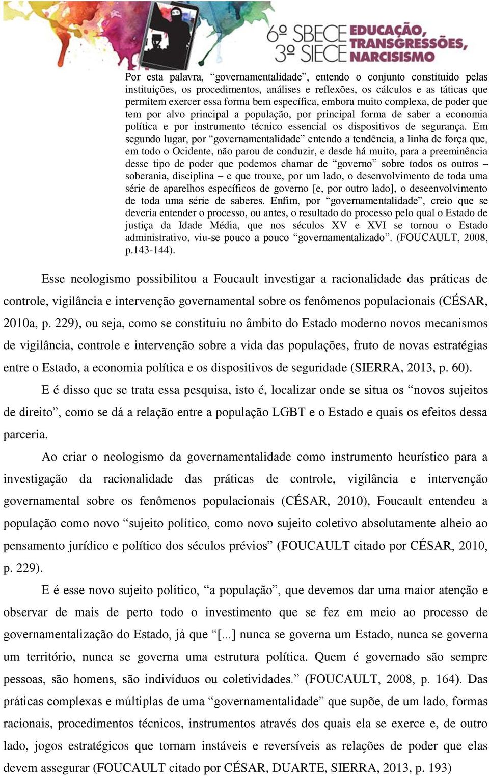 Em segundo lugar, por governamentalidade entendo a tendência, a linha de força que, em todo o Ocidente, não parou de conduzir, e desde há muito, para a preeminência desse tipo de poder que podemos