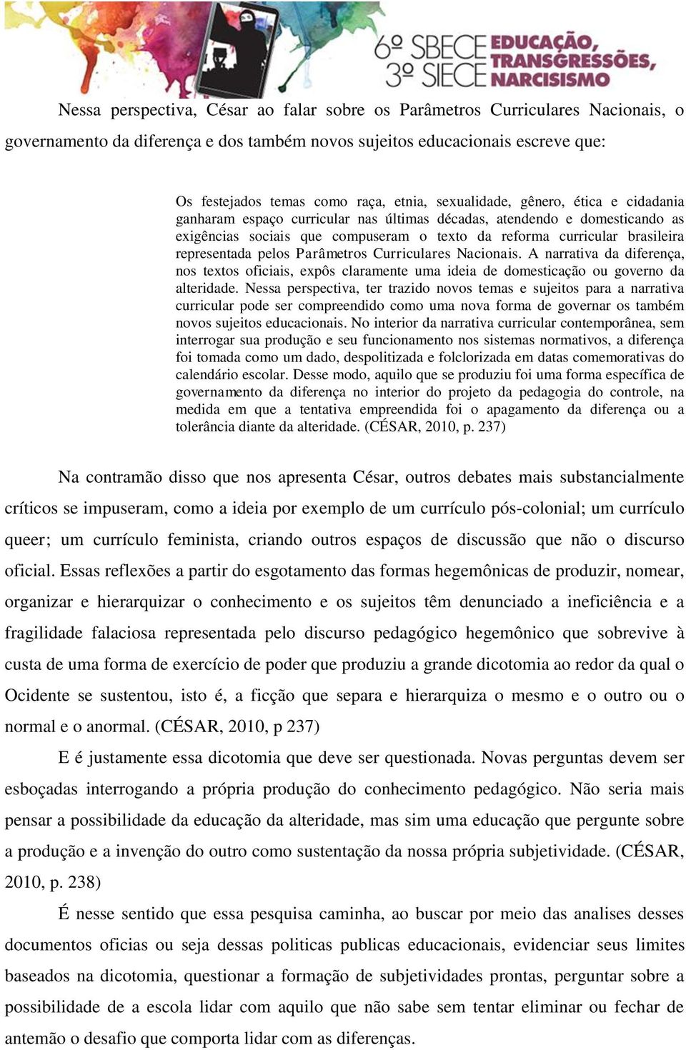 representada pelos Parâmetros Curriculares Nacionais. A narrativa da diferença, nos textos oficiais, expôs claramente uma ideia de domesticação ou governo da alteridade.