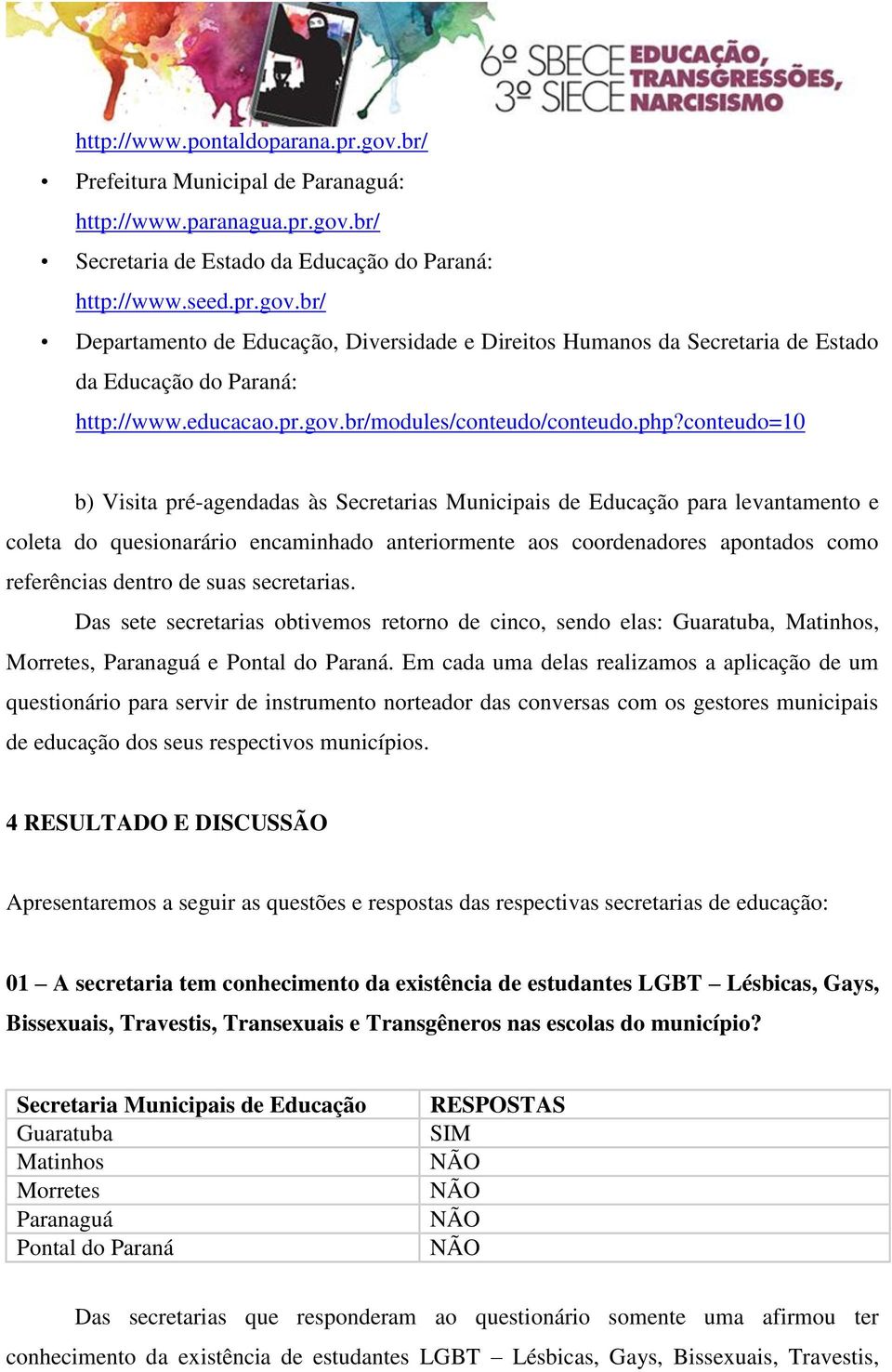 conteudo=10 b) Visita pré-agendadas às Secretarias Municipais de Educação para levantamento e coleta do quesionarário encaminhado anteriormente aos coordenadores apontados como referências dentro de