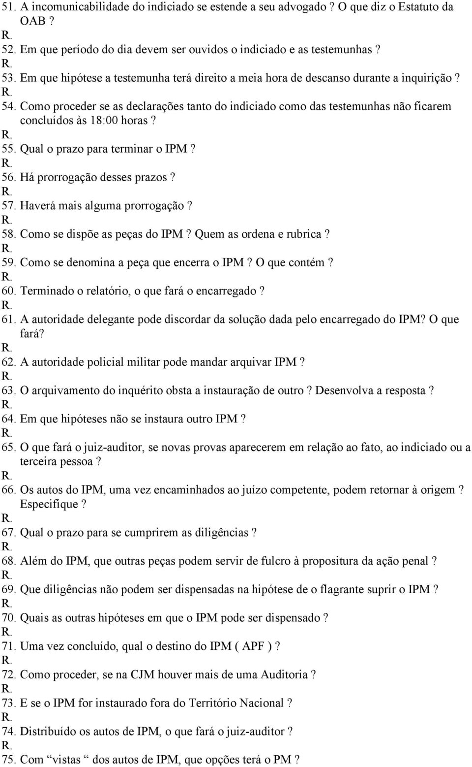 Como proceder se as declarações tanto do indiciado como das testemunhas não ficarem concluídos às 18:00 horas? 55. Qual o prazo para terminar o IPM? 56. Há prorrogação desses prazos? 57.