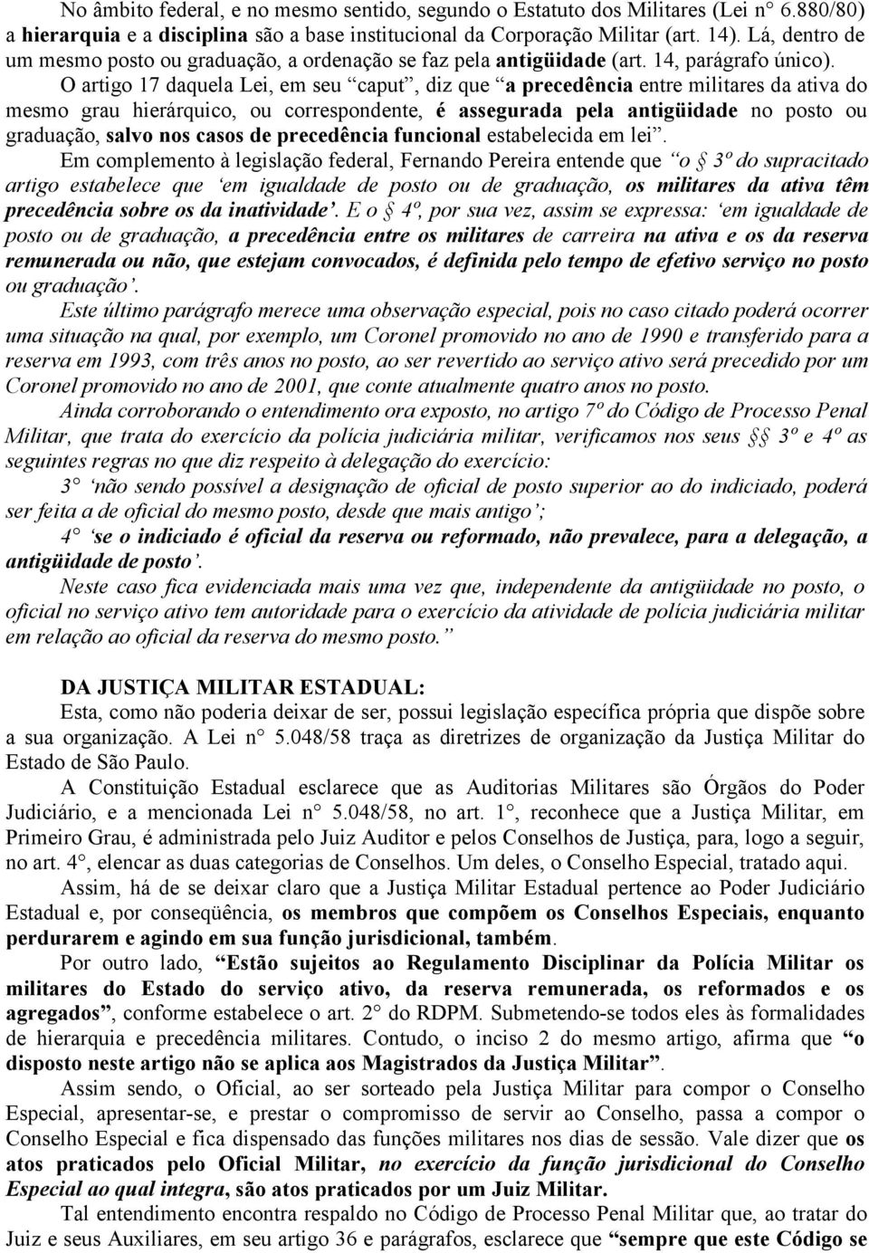 O artigo 17 daquela Lei, em seu caput, diz que a precedência entre militares da ativa do mesmo grau hierárquico, ou correspondente, é assegurada pela antigüidade no posto ou graduação, salvo nos