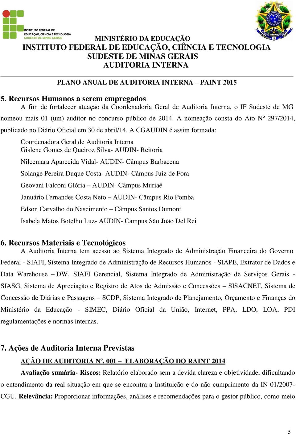 A nomeação consta do Ato Nº 297/2014, publicado no Diário Oficial em 30 de abril/14.