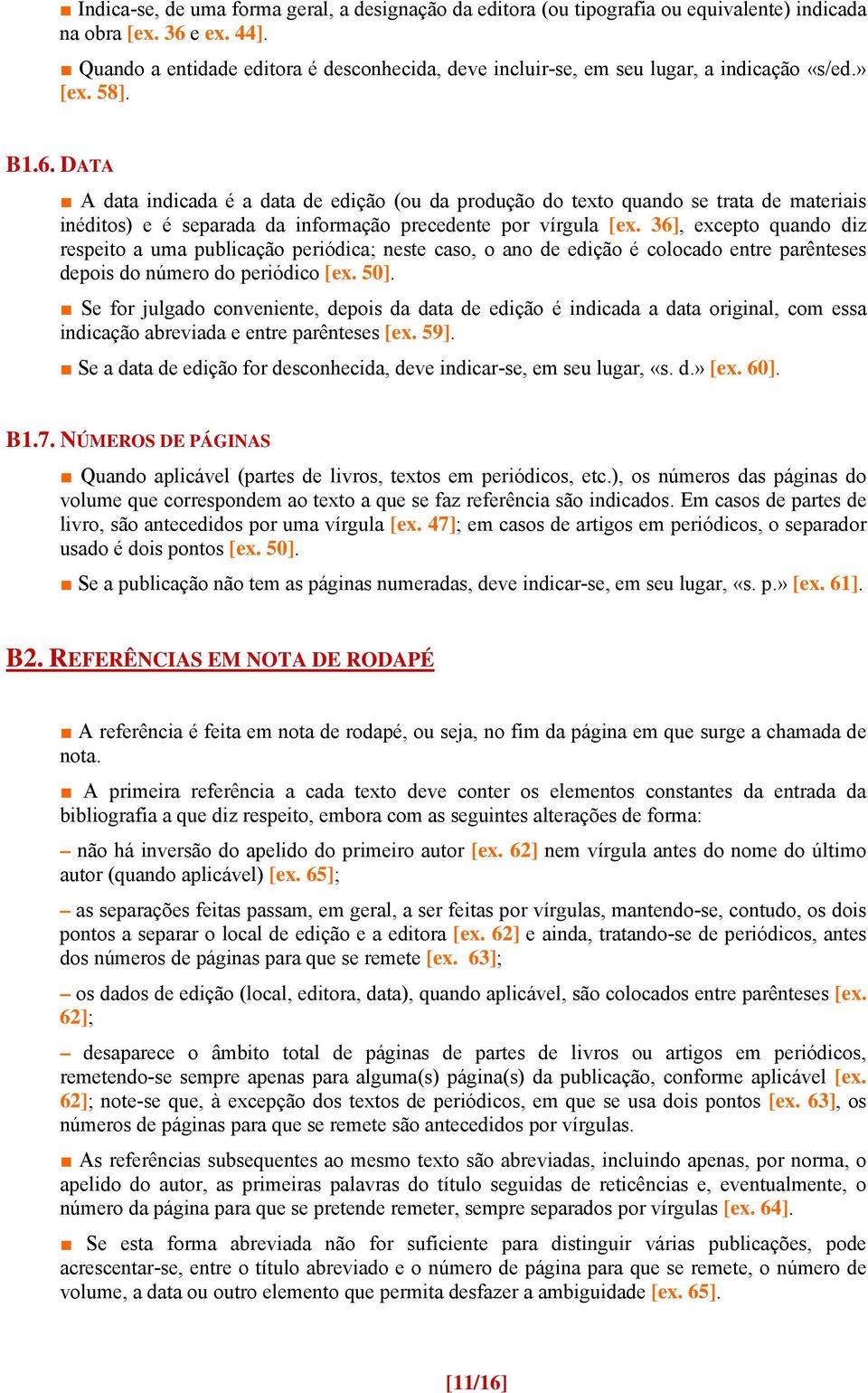 DATA A data indicada é a data de edição (ou da produção do texto quando se trata de materiais inéditos) e é separada da informação precedente por vírgula [ex.