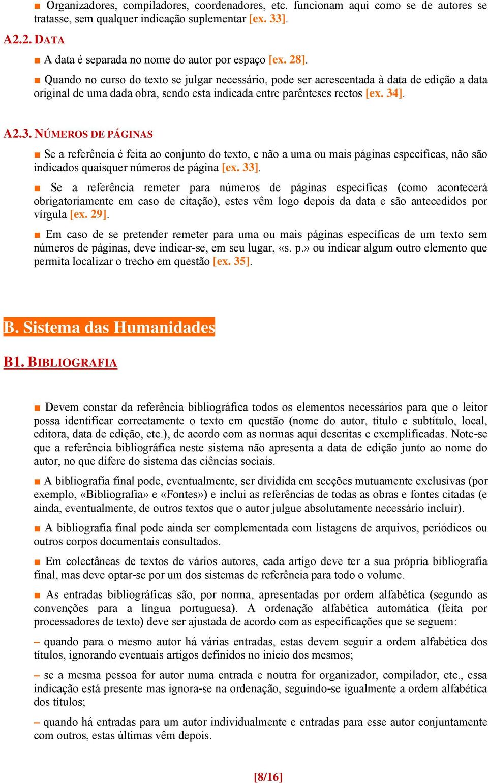 ]. A2.3. NÚMEROS DE PÁGINAS Se a referência é feita ao conjunto do texto, e não a uma ou mais páginas específicas, não são indicados quaisquer números de página [ex. 33].