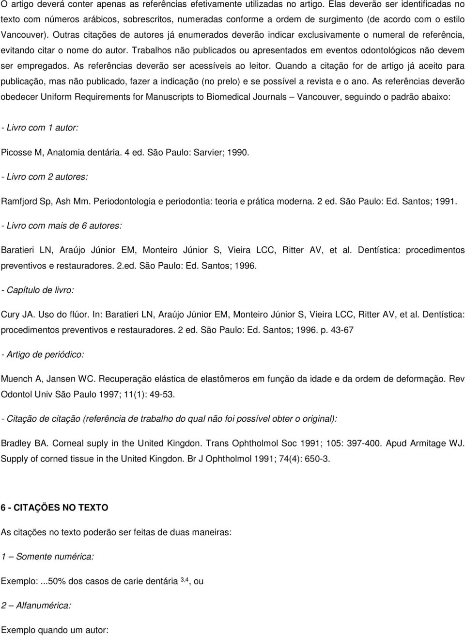 Outras citações de autores já enumerados deverão indicar exclusivamente o numeral de referência, evitando citar o nome do autor.