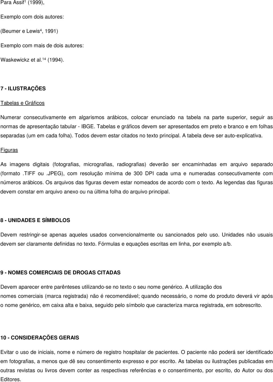 Tabelas e gráficos devem ser apresentados em preto e branco e em folhas separadas (um em cada folha). Todos devem estar citados no texto principal. A tabela deve ser auto-explicativa.