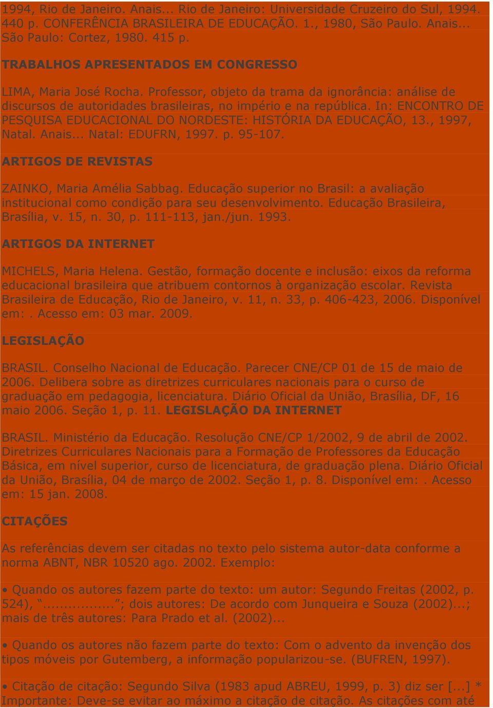 In: ENCONTRO DE PESQUISA EDUCACIONAL DO NORDESTE: HISTÓRIA DA EDUCAÇÃO, 13., 1997, Natal. Anais... Natal: EDUFRN, 1997. p. 95-107. ARTIGOS DE REVISTAS ZAINKO, Maria Amélia Sabbag.