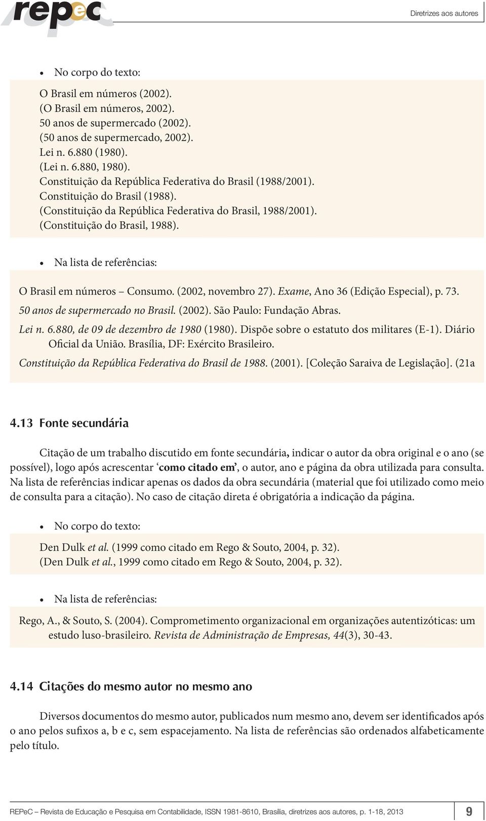 O Brasil em números Consumo. (2002, novembro 27). Exame, Ano 36 (Edição Especial), p. 73. 50 anos de supermercado no Brasil. (2002). São Paulo: Fundação Abras. Lei n. 6.
