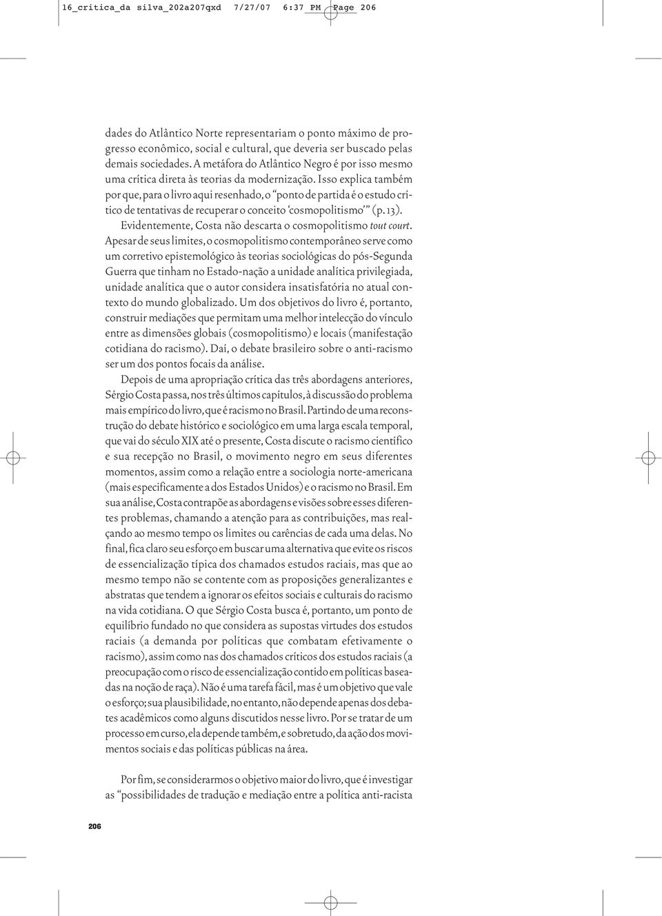 Isso explica também por que,para o livro aqui resenhado,o ponto de partida é o estudo crítico de tentativas de recuperar o conceito cosmopolitismo (p.13).