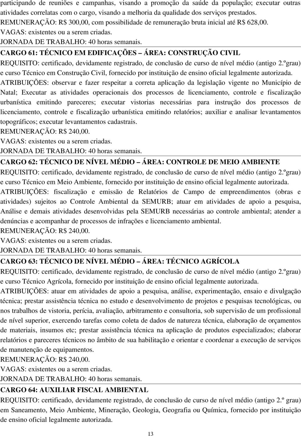 CARGO 61: TÉCNICO EM EDIFICAÇÕES ÁREA: CONSTRUÇÃO CIVIL REQUISITO: certificado, devidamente registrado, de conclusão de curso de nível médio (antigo 2.