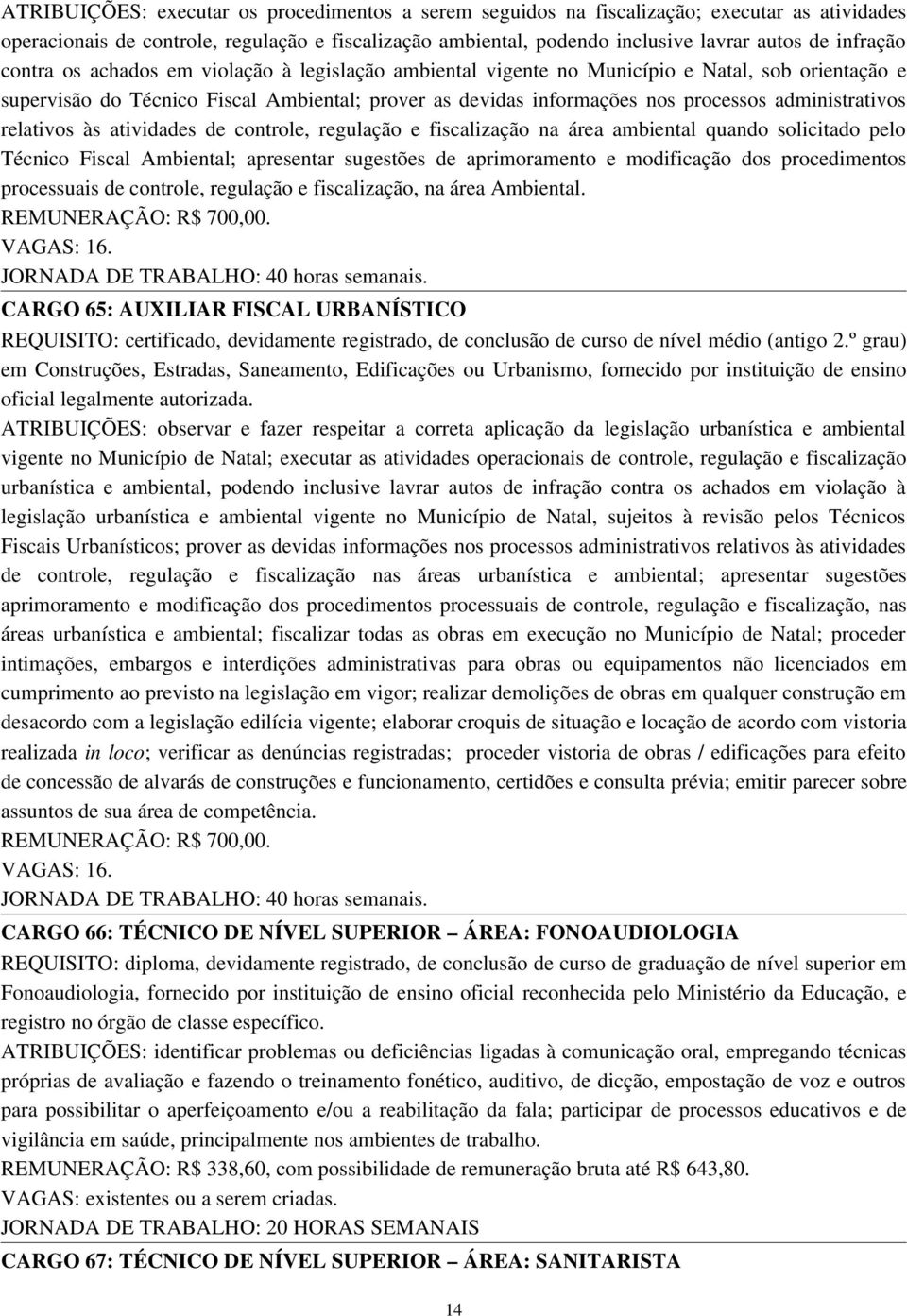 administrativos relativos às atividades de controle, regulação e fiscalização na área ambiental quando solicitado pelo Técnico Fiscal Ambiental; apresentar sugestões de aprimoramento e modificação