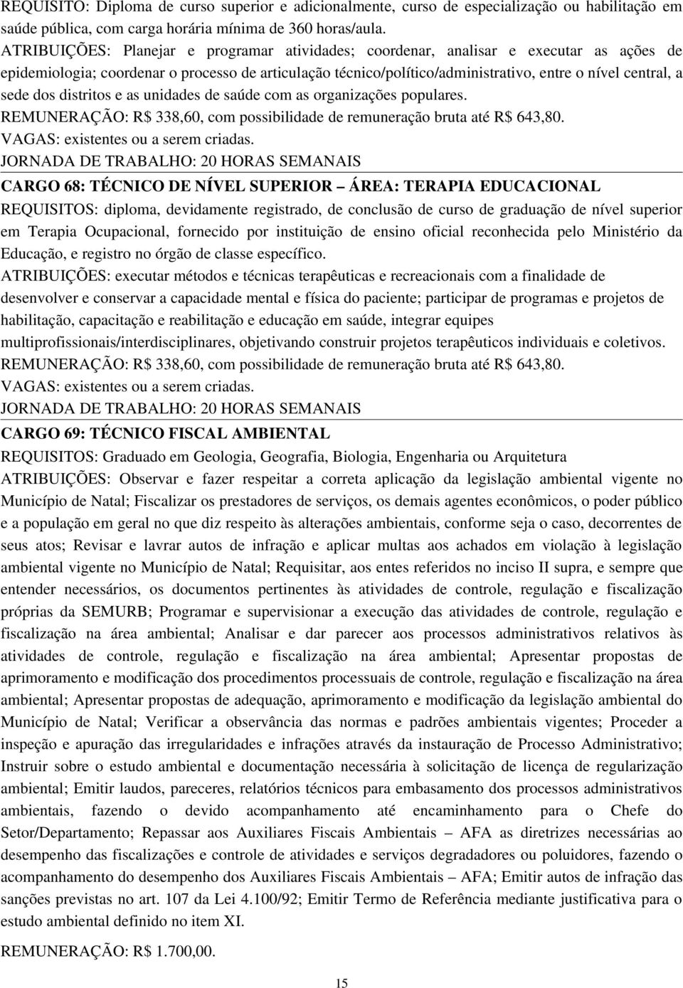 sede dos distritos e as unidades de saúde com as organizações populares. REMUNERAÇÃO: R$ 338,60, com possibilidade de remuneração bruta até R$ 643,80.