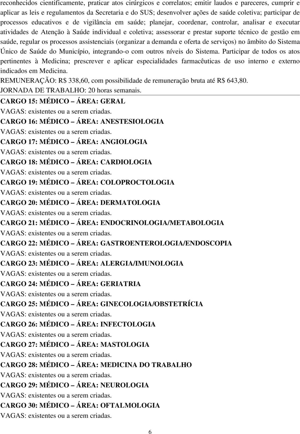 técnico de gestão em saúde, regular os processos assistenciais (organizar a demanda e oferta de serviços) no âmbito do Sistema Único de Saúde do Município, integrando o com outros níveis do Sistema.