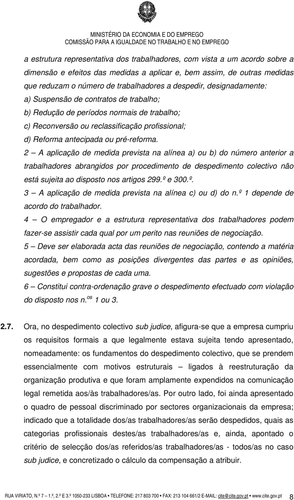 2 A aplicação de medida prevista na alínea a) ou b) do número anterior a trabalhadores abrangidos por procedimento de despedimento colectivo não está sujeita ao disposto nos artigos 299.º 