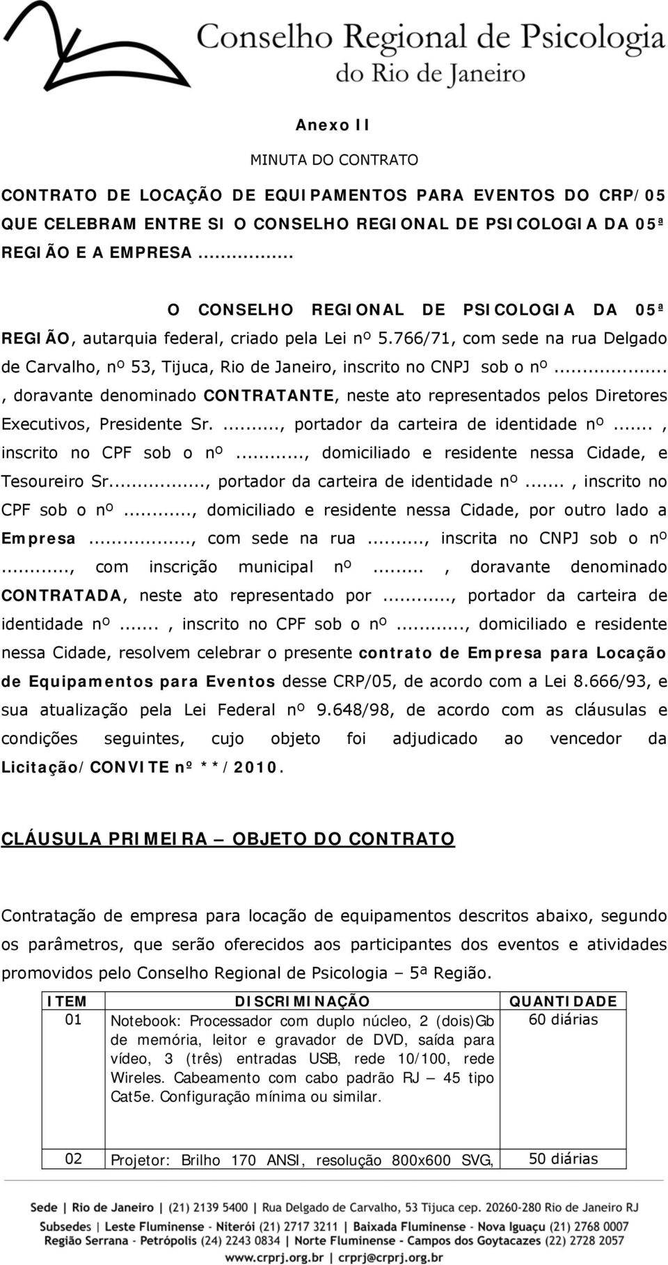 .., doravante denominado CONTRATANTE, neste ato representados pelos Diretores Executivos, Presidente Sr...., portador da carteira de identidade nº..., inscrito no CPF sob o nº.