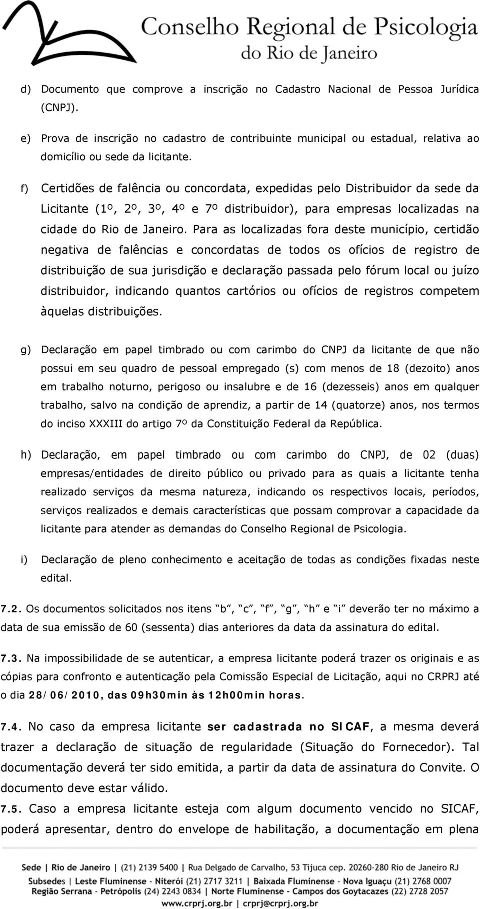 f) Certidões de falência ou concordata, expedidas pelo Distribuidor da sede da Licitante (1º, 2º, 3º, 4º e 7º distribuidor), para empresas localizadas na cidade do Rio de Janeiro.