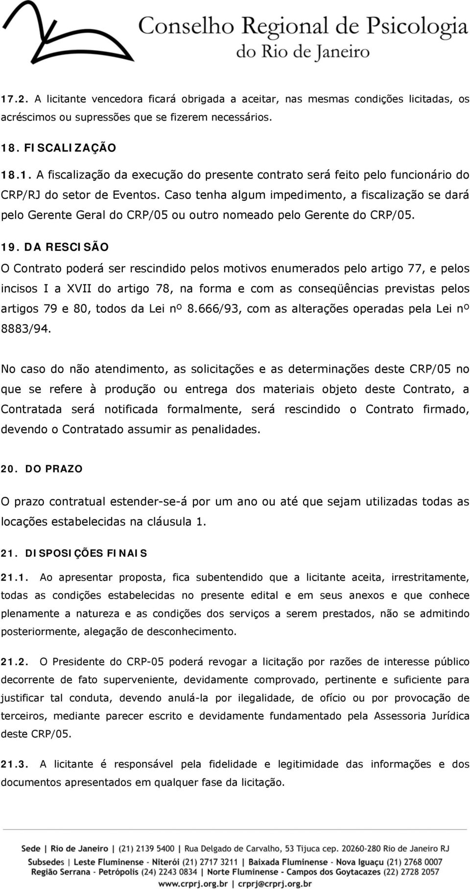 DA RESCISÃO O Contrato poderá ser rescindido pelos motivos enumerados pelo artigo 77, e pelos incisos I a XVII do artigo 78, na forma e com as conseqüências previstas pelos artigos 79 e 80, todos da