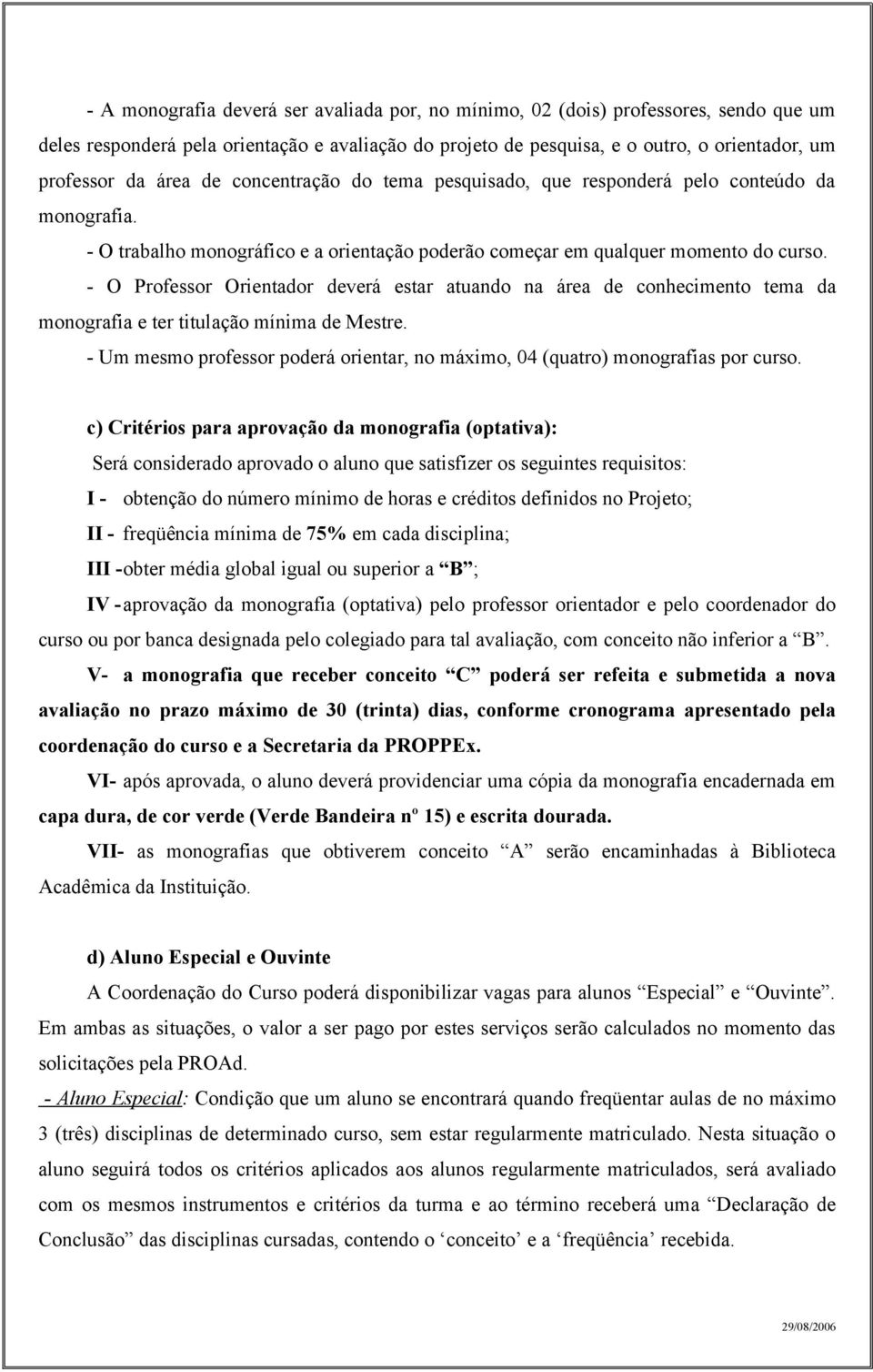 - O Professor Orientador deverá estar atuando na área de conhecimento tema da monografia e ter titulação mínima de Mestre.