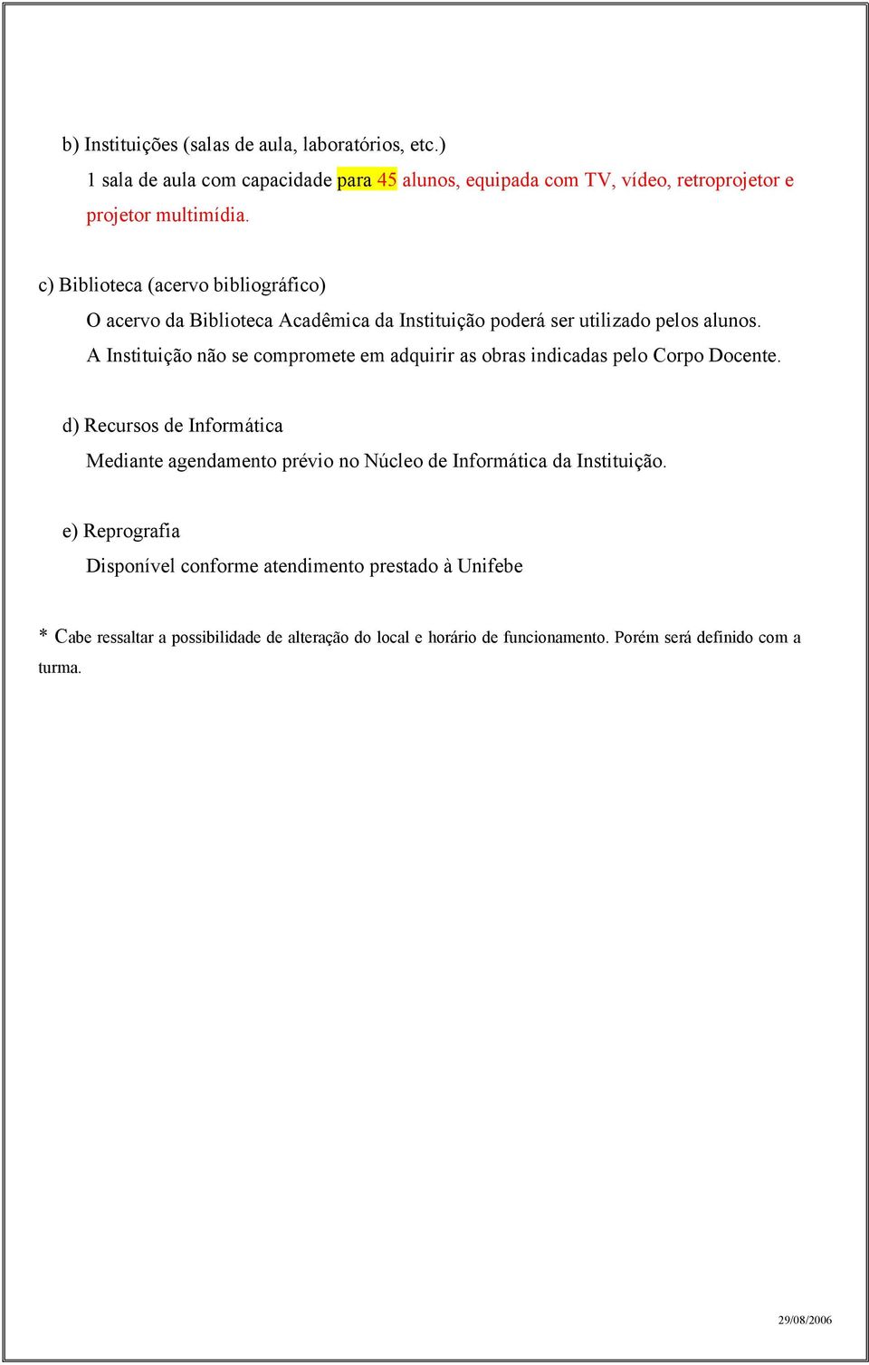 A Instituição não se compromete em adquirir as obras indicadas pelo Corpo Docente.