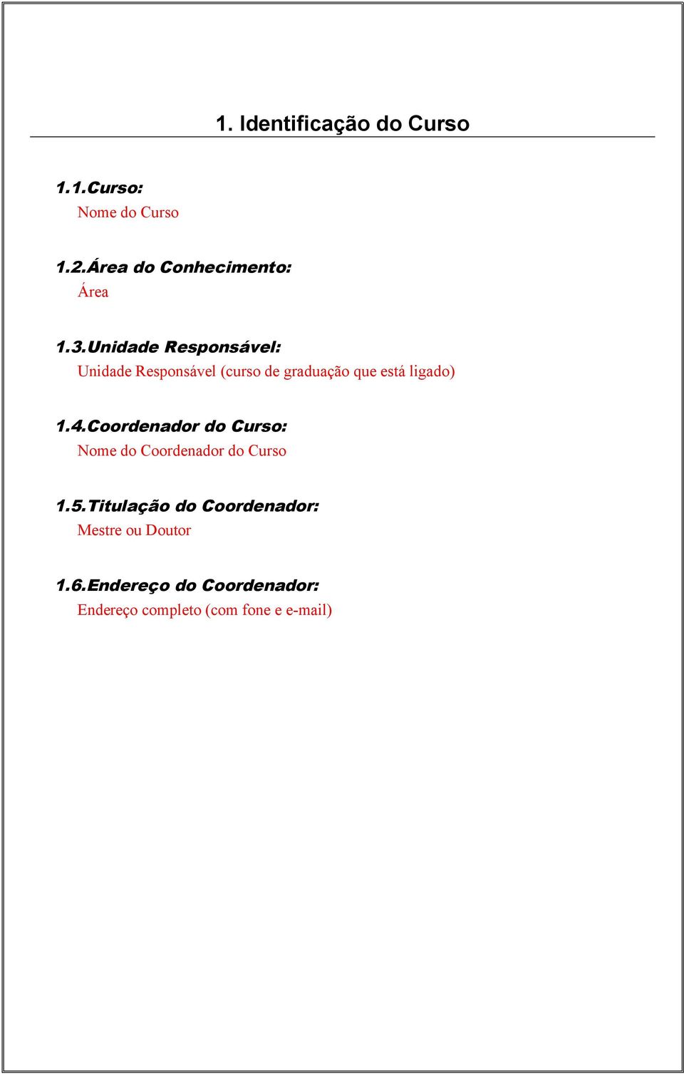 Unidade Responsável: Unidade Responsável (curso de graduação que está ligado) 1.4.