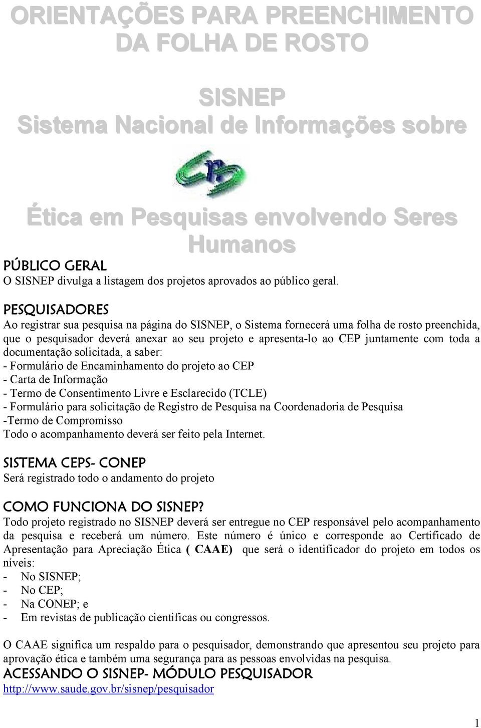 PESQUISADORES Ao registrar sua pesquisa na página do SISNEP, o Sistema fornecerá uma folha de rosto preenchida, que o pesquisador deverá anexar ao seu projeto e apresenta-lo ao CEP juntamente com