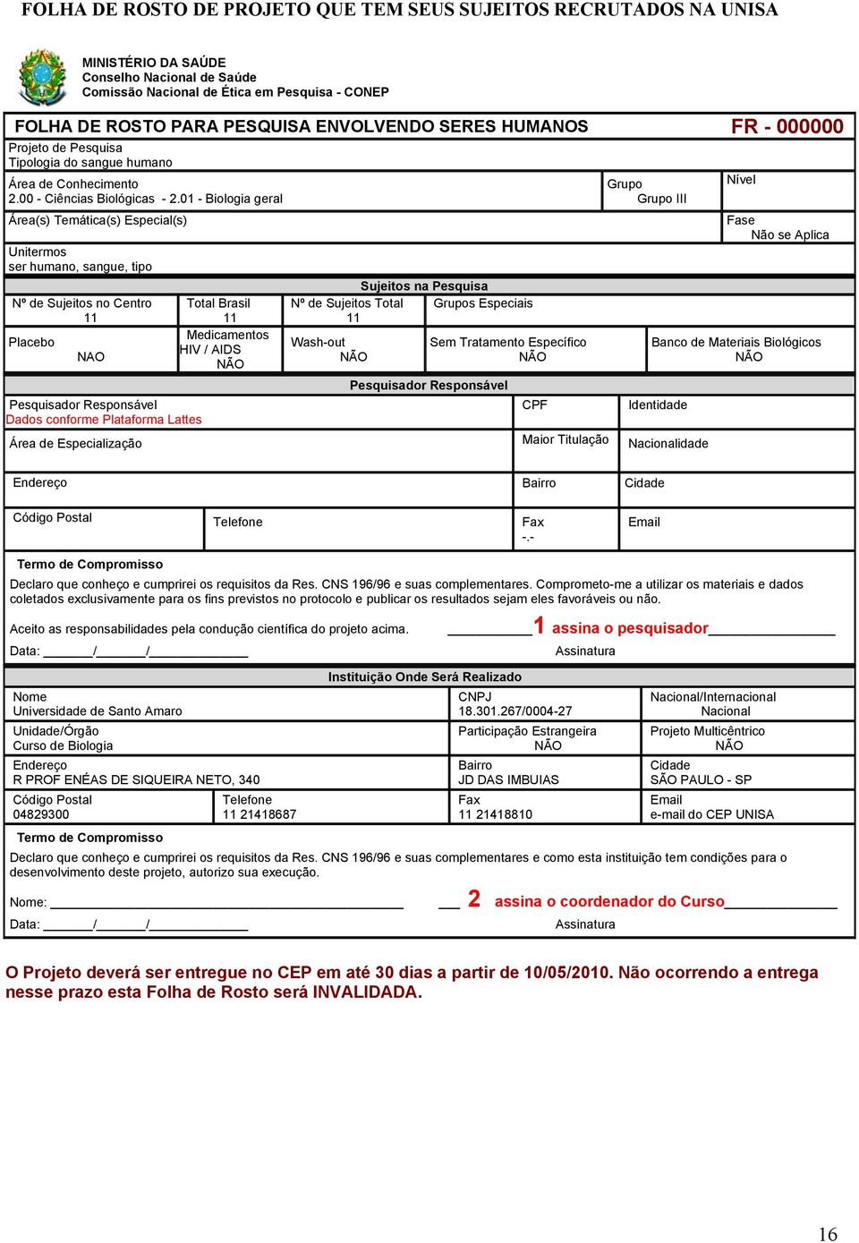 01 - Biologia geral Área(s) Temática(s) Especial(s) Unitermos ser humano, sangue, tipo Nº de Sujeitos no Centro 11 Placebo NAO Pesquisador Responsável Dados conforme Plataforma Lattes Total Brasil 11