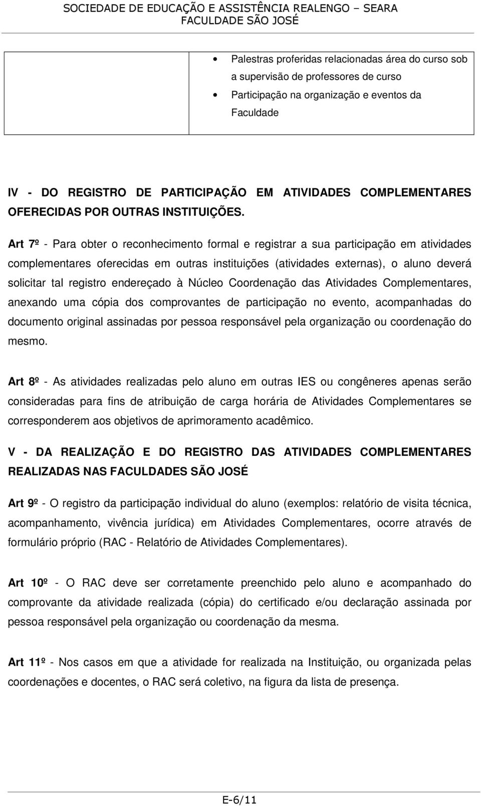 Art 7º - Para obter o reconhecimento formal e registrar a sua participação em atividades complementares oferecidas em outras instituições (atividades externas), o aluno deverá solicitar tal registro