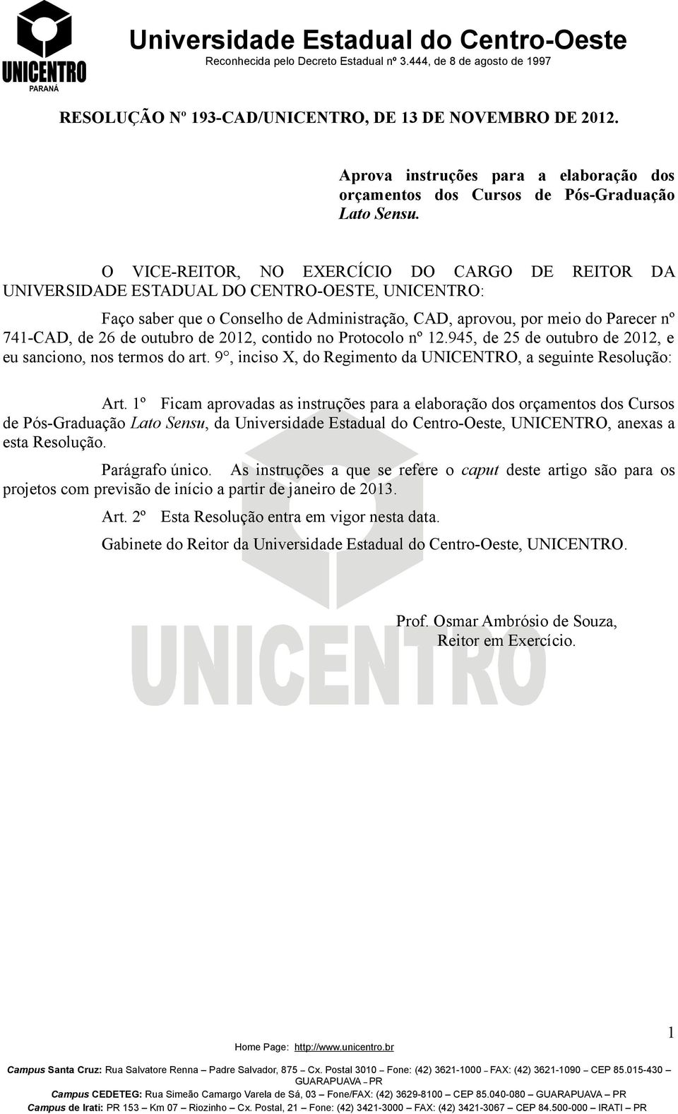 outubro de 2012, contido no Protocolo nº 12.945, de 25 de outubro de 2012, e eu sanciono, nos termos do art. 9, inciso X, do Regimento da UNICENTRO, a seguinte Resolução: Art.