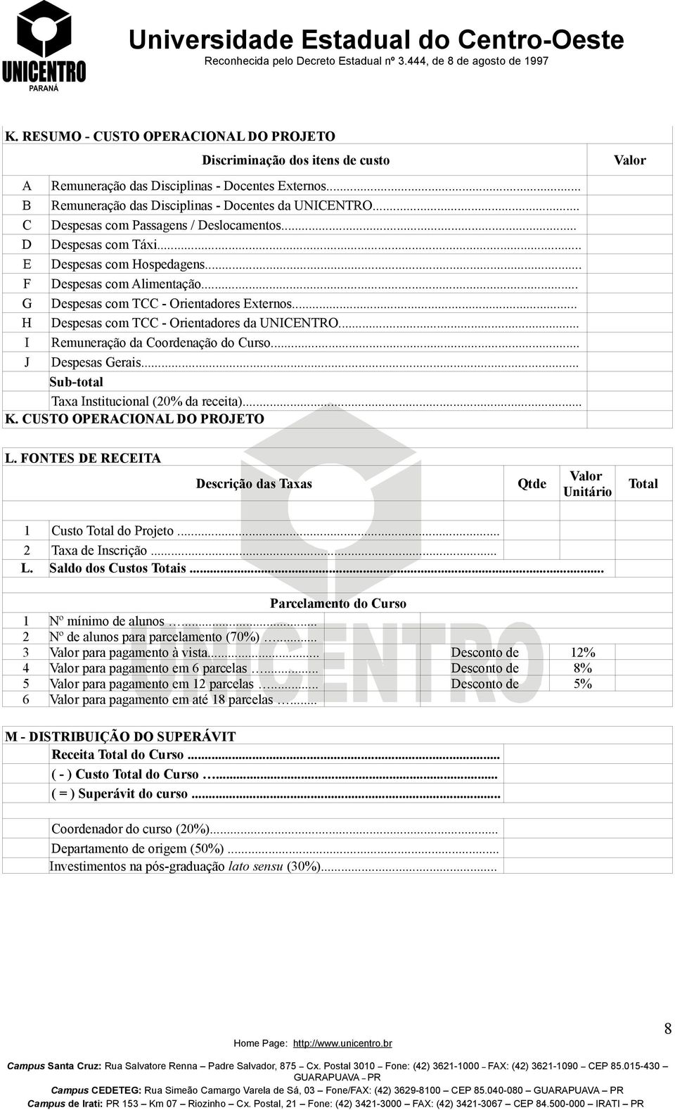 .. H Despesas com TCC - Orientadores da UNICENTRO... I Remuneração da Coordenação do Curso... J Despesas Gerais... Sub-total Taxa Institucional (20% da receita)... K. CUSTO OPERACIONAL DO PROJETO L.