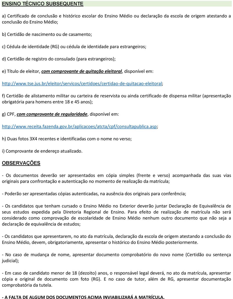 br/eleitor/servicos/certidoes/certidao-de-quitacao-eleitoral; f) Certidão de alistamento militar ou carteira de reservista ou ainda certificado de dispensa militar (apresentação obrigatória para