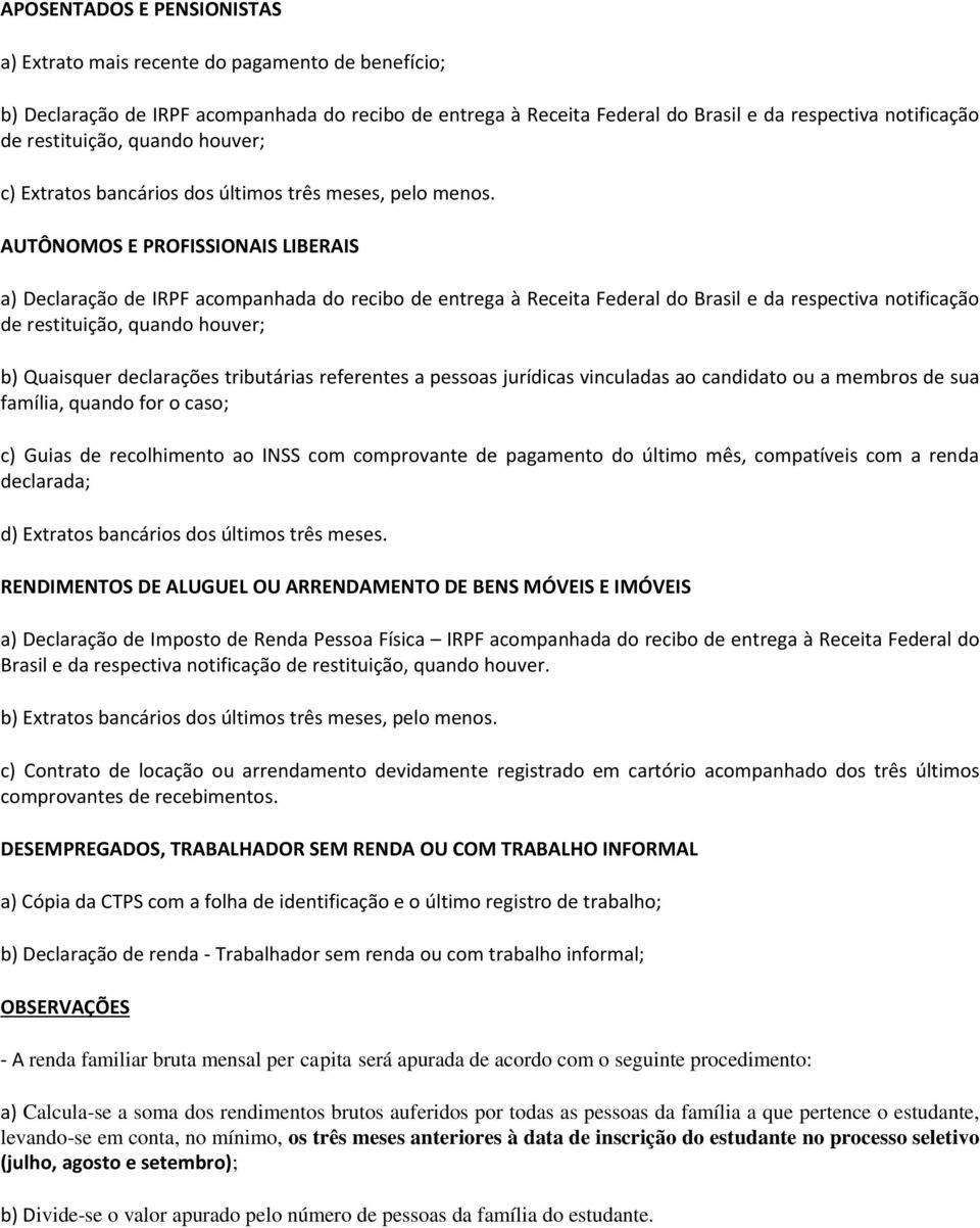 AUTÔNOMOS E PROFISSIONAIS LIBERAIS a) Declaração de IRPF acompanhada do recibo de entrega à Receita Federal do Brasil e da respectiva notificação b) Quaisquer declarações tributárias referentes a