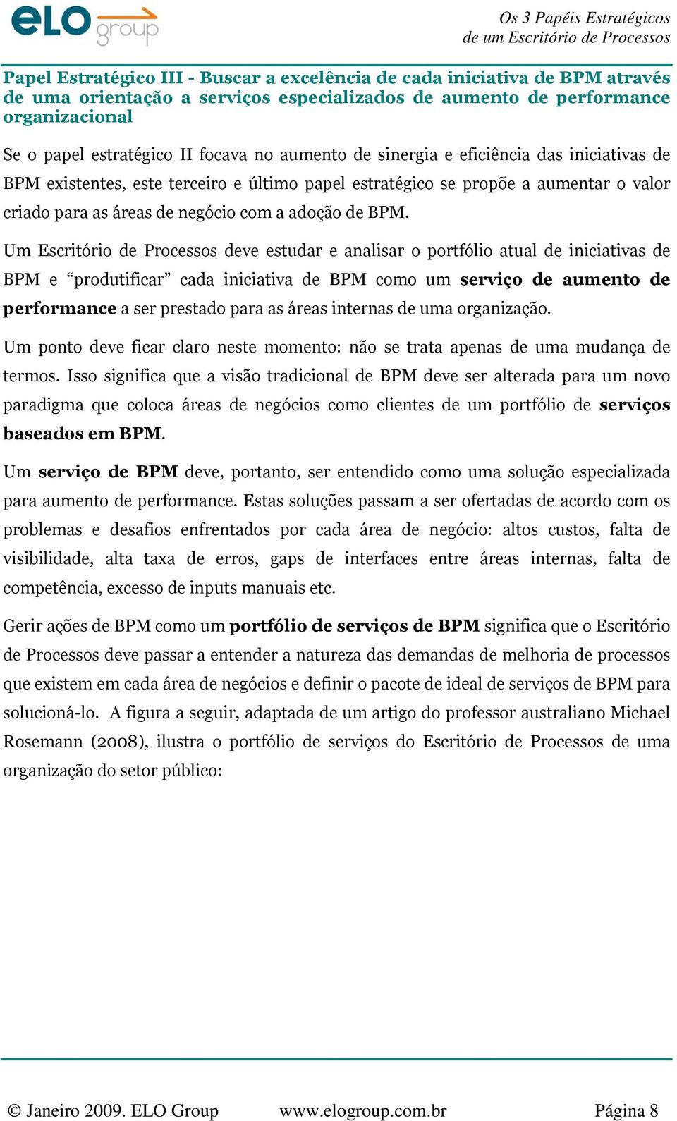 Um Escritório deve estudar e analisar o portfólio atual de iniciativas de BPM e produtificar cada iniciativa de BPM como um serviço de aumento de performance a ser prestado para as áreas internas de