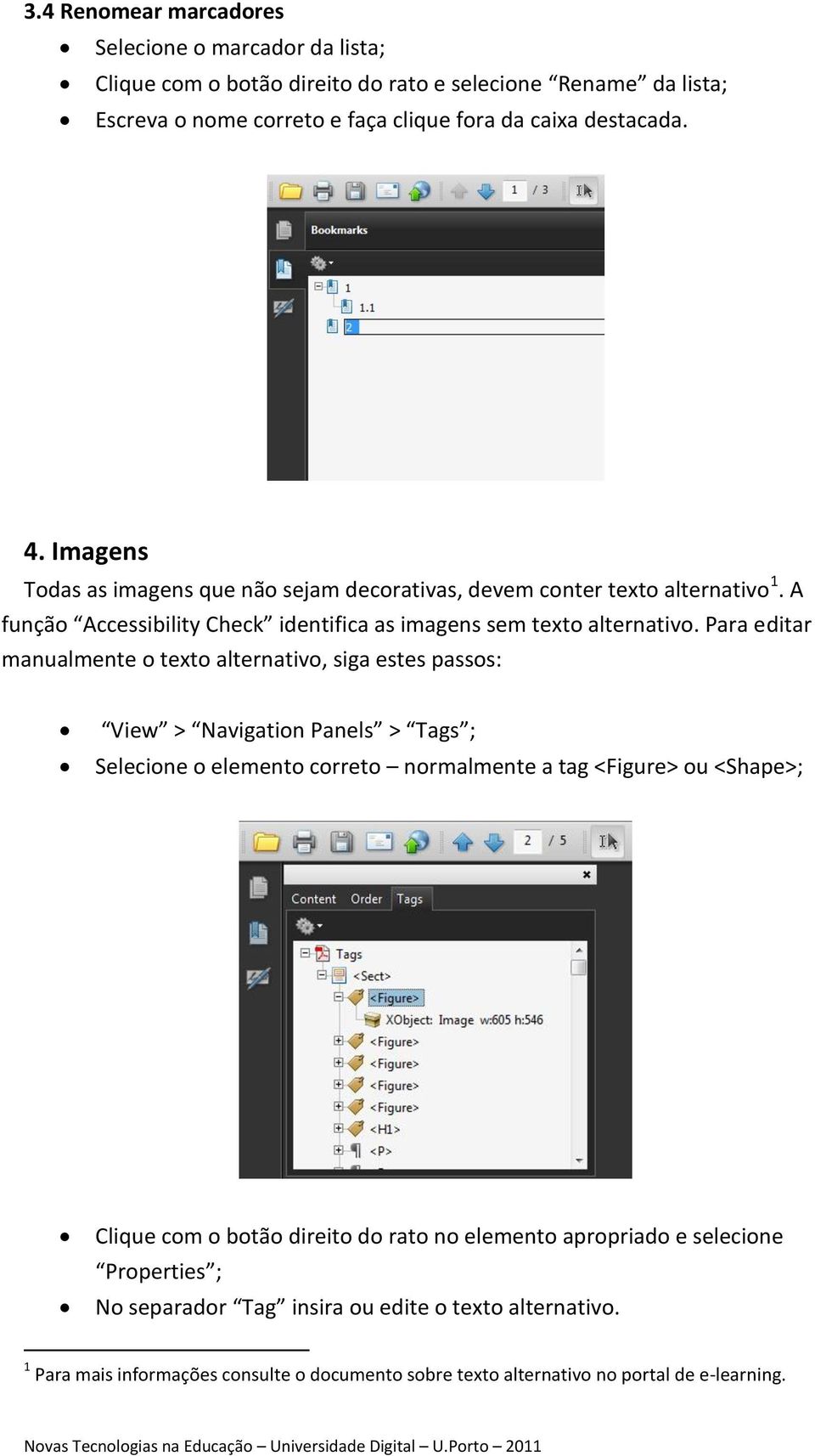 Para editar manualmente o texto alternativo, siga estes passos: View > Navigation Panels > Tags ; Selecione o elemento correto normalmente a tag <Figure> ou <Shape>; Clique com o botão