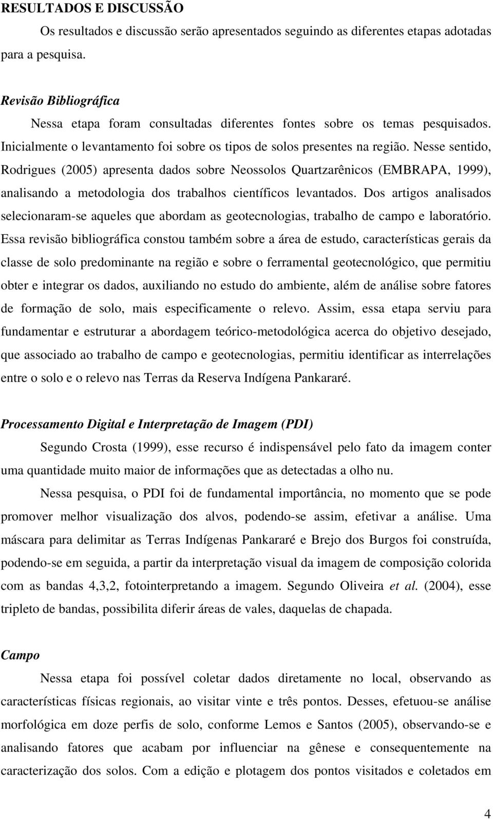 Nesse sentido, Rodrigues (2005) apresenta dados sobre Neossolos Quartzarênicos (EMBRAPA, 1999), analisando a metodologia dos trabalhos científicos levantados.