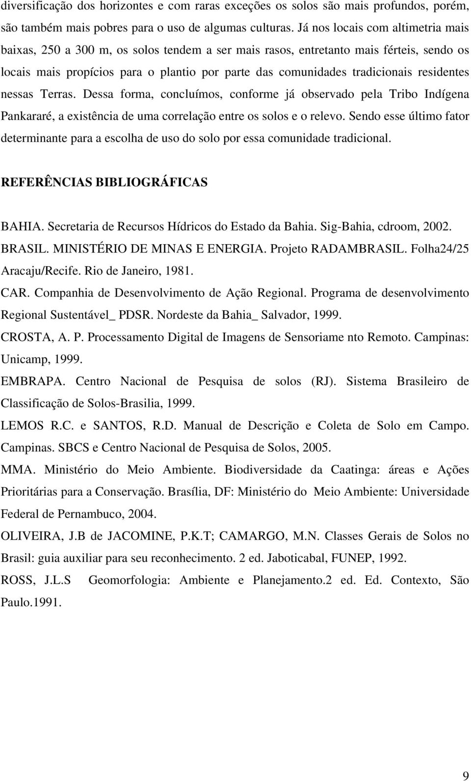 residentes nessas Terras. Dessa forma, concluímos, conforme já observado pela Tribo Indígena Pankararé, a existência de uma correlação entre os solos e o relevo.