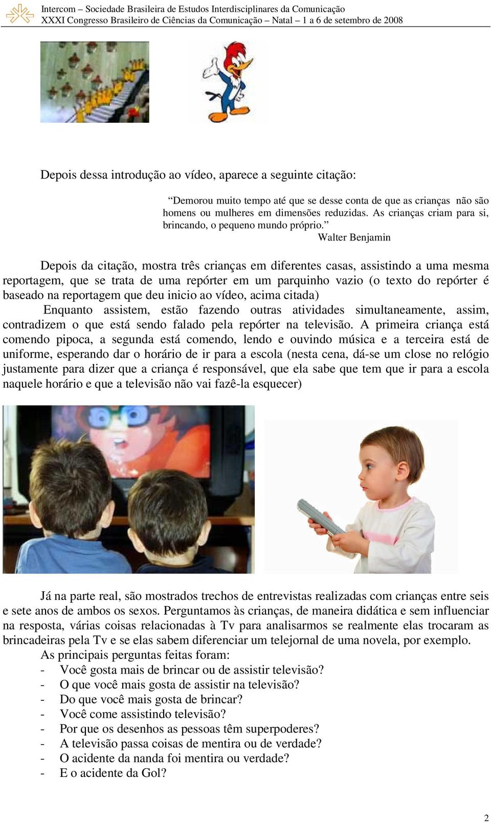 Walter Benjamin Depois da citação, mostra três crianças em diferentes casas, assistindo a uma mesma reportagem, que se trata de uma repórter em um parquinho vazio (o texto do repórter é baseado na