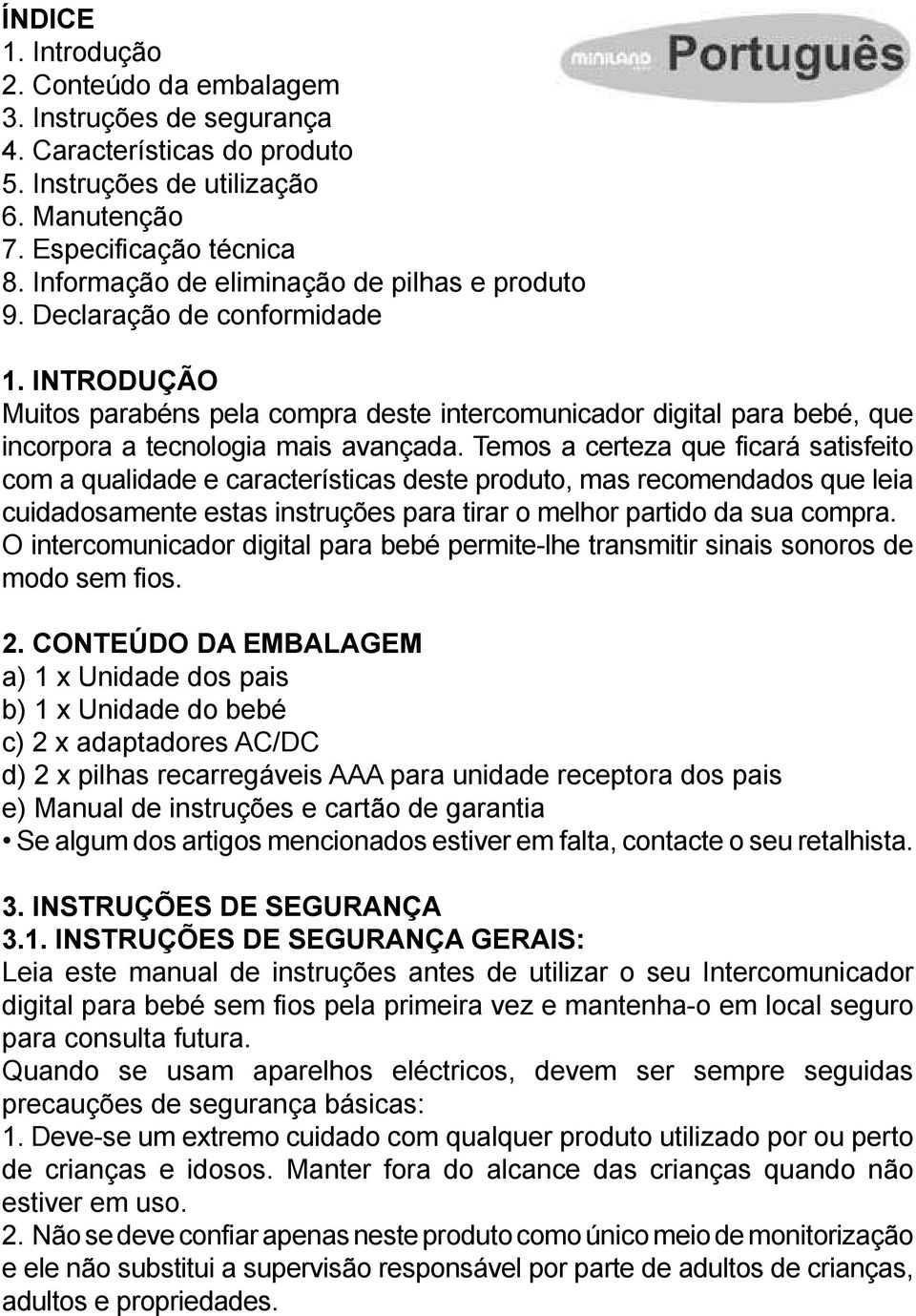 CONTEÚDO DA EMBALAGEM a) 1 x Unidade dos pais c) 2 x adaptadores AC/DC d) 2 x pilhas recarregáveis AAA para unidade receptora dos pais e) Manual de instruções e cartão de garantia 3.